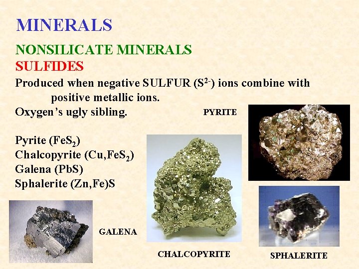 MINERALS NONSILICATE MINERALS SULFIDES Produced when negative SULFUR (S 2 -) ions combine with
