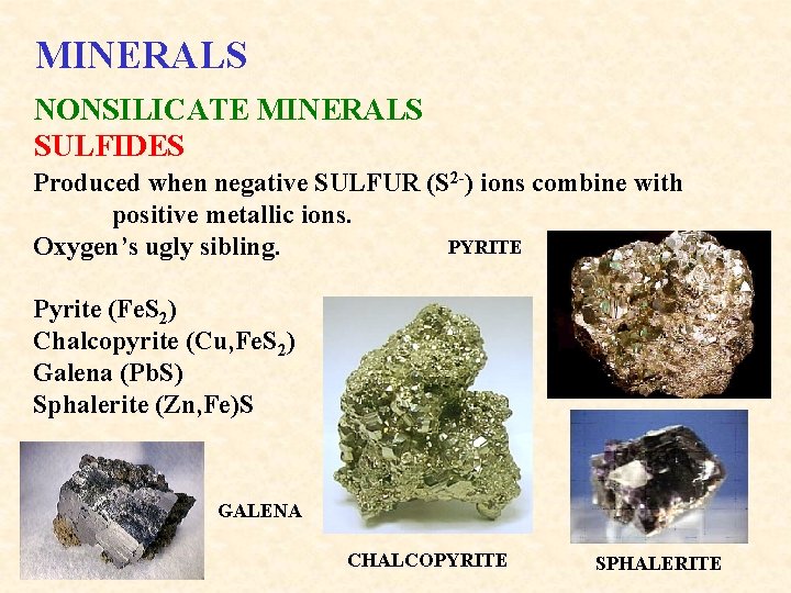 MINERALS NONSILICATE MINERALS SULFIDES Produced when negative SULFUR (S 2 -) ions combine with