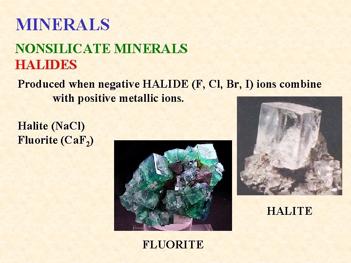MINERALS NONSILICATE MINERALS HALIDES Produced when negative HALIDE (F, Cl, Br, I) ions combine