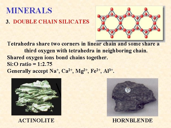 MINERALS 3. DOUBLE CHAIN SILICATES Tetrahedra share two corners in linear chain and some