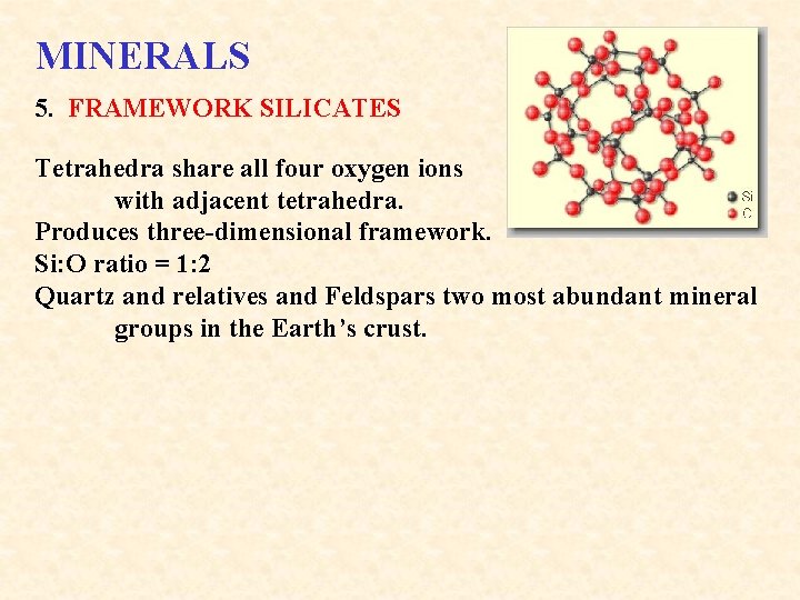MINERALS 5. FRAMEWORK SILICATES Tetrahedra share all four oxygen ions with adjacent tetrahedra. Produces