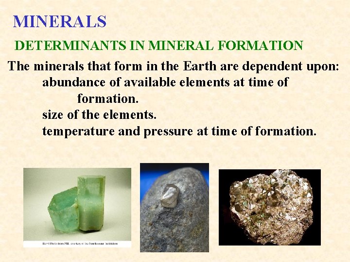 MINERALS DETERMINANTS IN MINERAL FORMATION The minerals that form in the Earth are dependent