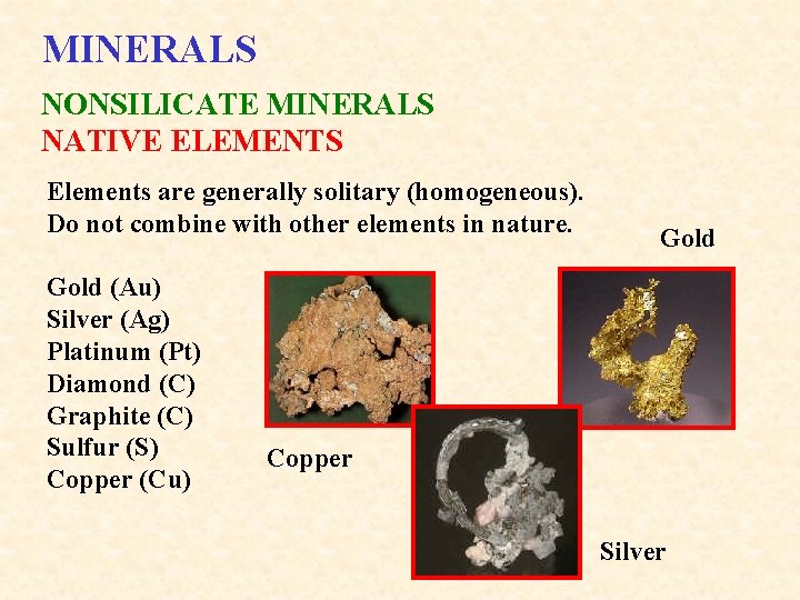 MINERALS NONSILICATE MINERALS NATIVE ELEMENTS Elements are generally solitary (homogeneous). Do not combine with