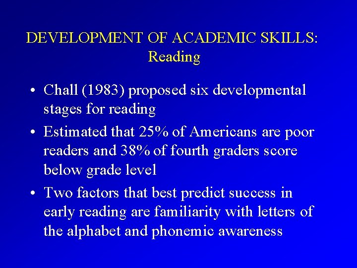 DEVELOPMENT OF ACADEMIC SKILLS: Reading • Chall (1983) proposed six developmental stages for reading