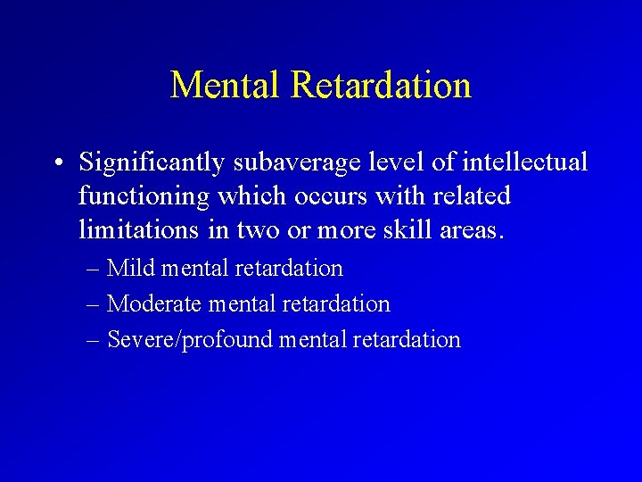 Mental Retardation • Significantly subaverage level of intellectual functioning which occurs with related limitations