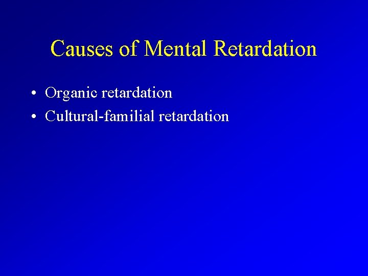 Causes of Mental Retardation • Organic retardation • Cultural-familial retardation 