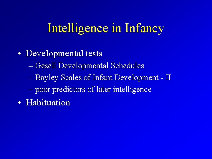 Intelligence in Infancy • Developmental tests – Gesell Developmental Schedules – Bayley Scales of