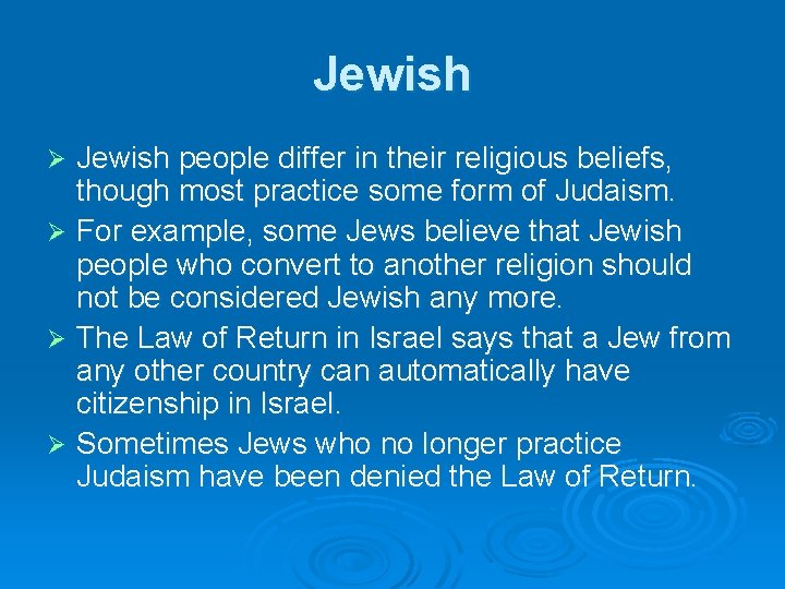 Jewish people differ in their religious beliefs, though most practice some form of Judaism.