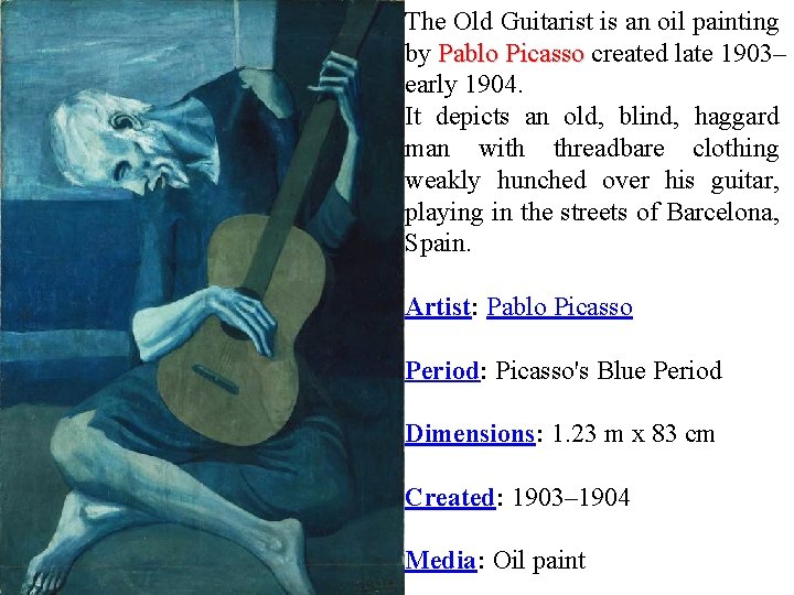 The Old Guitarist is an oil painting by Pablo Picasso created late 1903– early