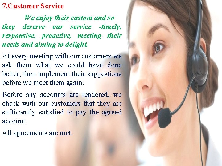 7. Customer Service We enjoy their custom and so they deserve our service -timely,