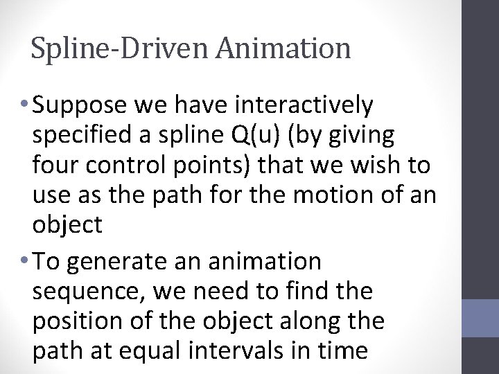 Spline-Driven Animation • Suppose we have interactively specified a spline Q(u) (by giving four