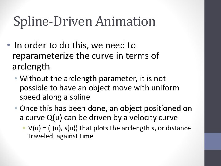 Spline-Driven Animation • In order to do this, we need to reparameterize the curve