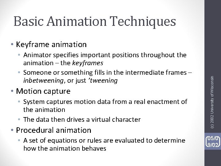 Basic Animation Techniques • Animator specifies important positions throughout the animation – the keyframes
