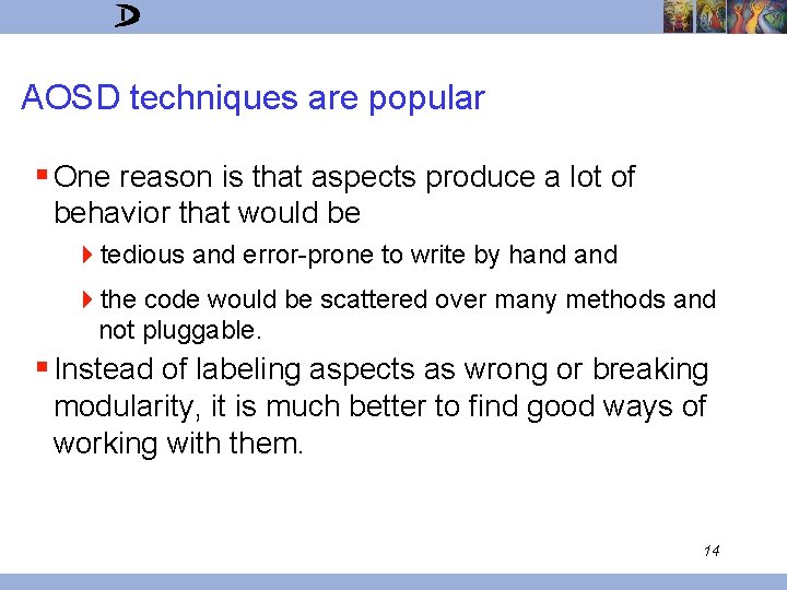 AOSD techniques are popular § One reason is that aspects produce a lot of