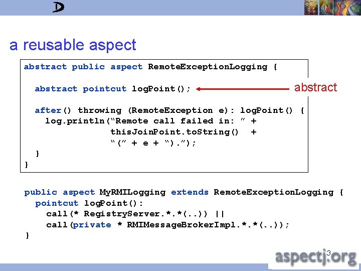 a reusable aspect abstract public aspect Remote. Exception. Logging { abstract pointcut log. Point();