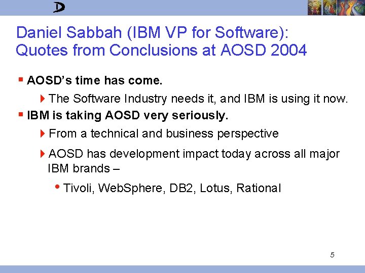 Daniel Sabbah (IBM VP for Software): Quotes from Conclusions at AOSD 2004 § AOSD’s