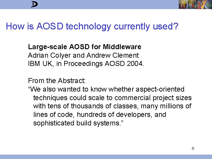 How is AOSD technology currently used? Large-scale AOSD for Middleware Adrian Colyer and Andrew
