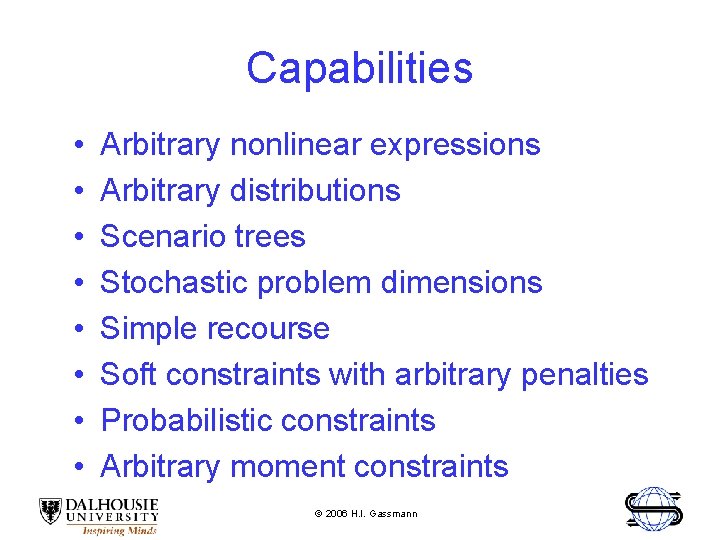 Capabilities • • Arbitrary nonlinear expressions Arbitrary distributions Scenario trees Stochastic problem dimensions Simple