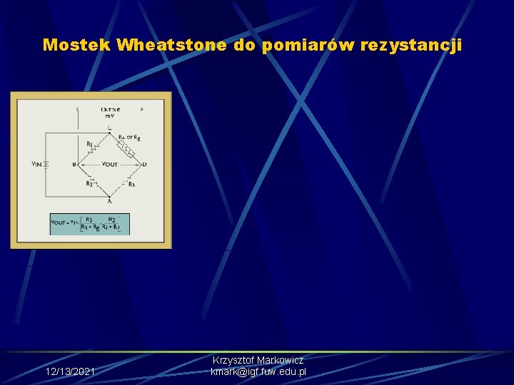 Mostek Wheatstone do pomiarów rezystancji 12/13/2021 Krzysztof Markowicz kmark@igf. fuw. edu. pl 