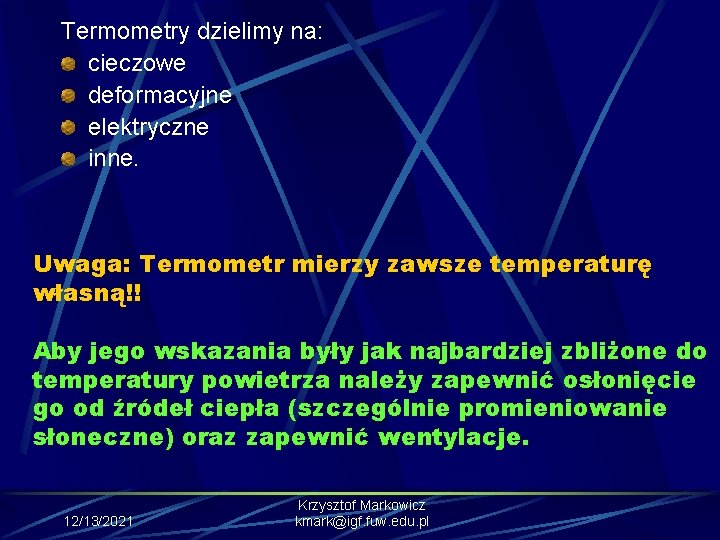 Termometry dzielimy na: cieczowe deformacyjne elektryczne inne. Uwaga: Termometr mierzy zawsze temperaturę własną!! Aby