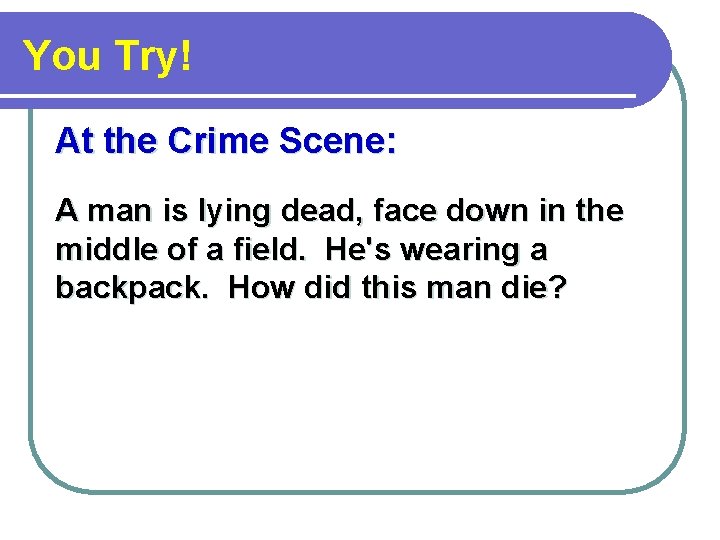 You Try! At the Crime Scene: A man is lying dead, face down in