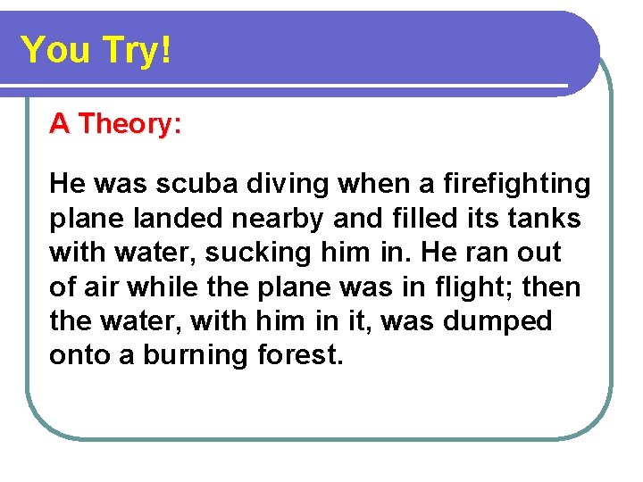 You Try! A Theory: He was scuba diving when a firefighting plane landed nearby