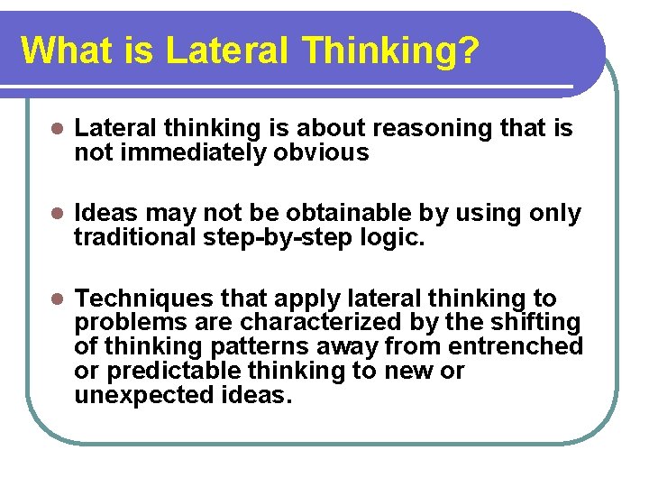 What is Lateral Thinking? l Lateral thinking is about reasoning that is not immediately