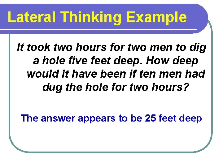 Lateral Thinking Example It took two hours for two men to dig a hole