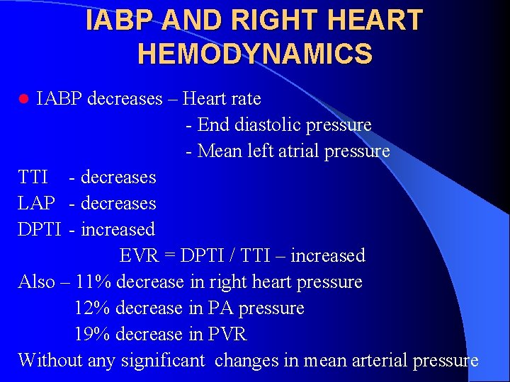 IABP AND RIGHT HEART HEMODYNAMICS IABP decreases – Heart rate - End diastolic pressure