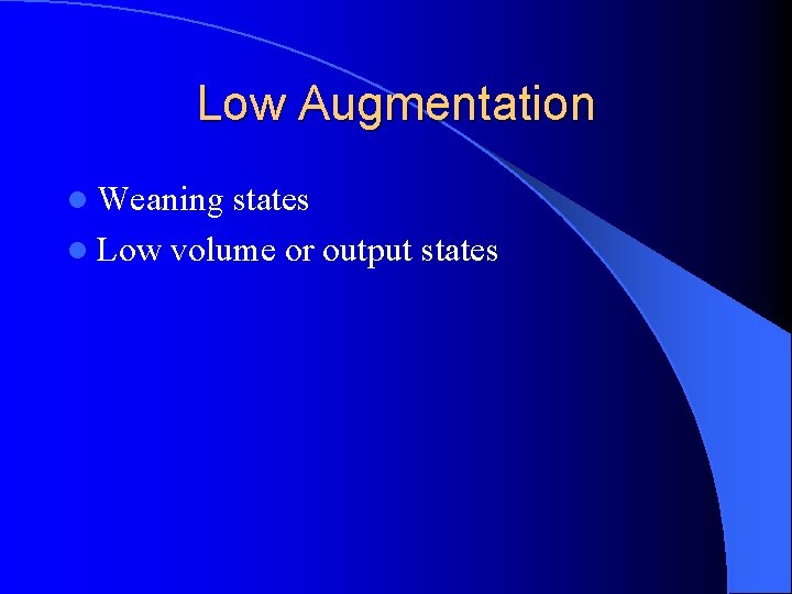 Low Augmentation l Weaning states l Low volume or output states 