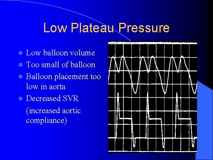 Low Plateau Pressure Low balloon volume l Too small of balloon l Balloon placement