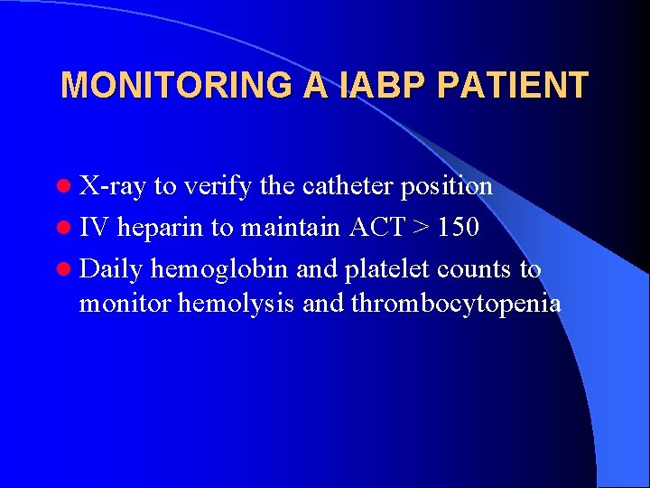 MONITORING A IABP PATIENT l X-ray to verify the catheter position l IV heparin