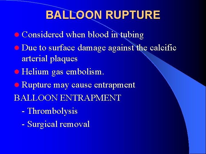 BALLOON RUPTURE l Considered when blood in tubing l Due to surface damage against