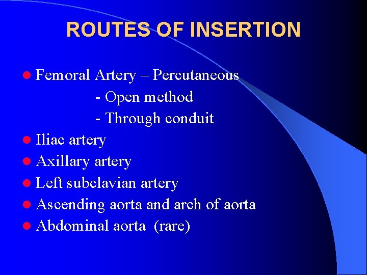 ROUTES OF INSERTION l Femoral Artery – Percutaneous - Open method - Through conduit