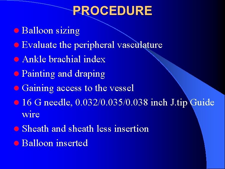 PROCEDURE l Balloon sizing l Evaluate the peripheral vasculature l Ankle brachial index l