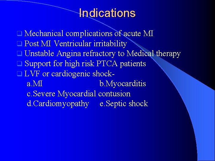 Indications q Mechanical complications of acute MI q Post MI Ventricular irritability q Unstable