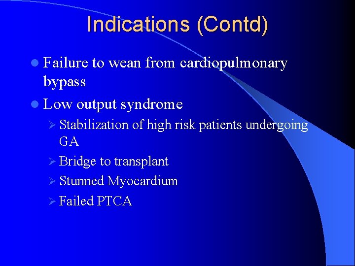 Indications (Contd) l Failure to wean from cardiopulmonary bypass l Low output syndrome Ø