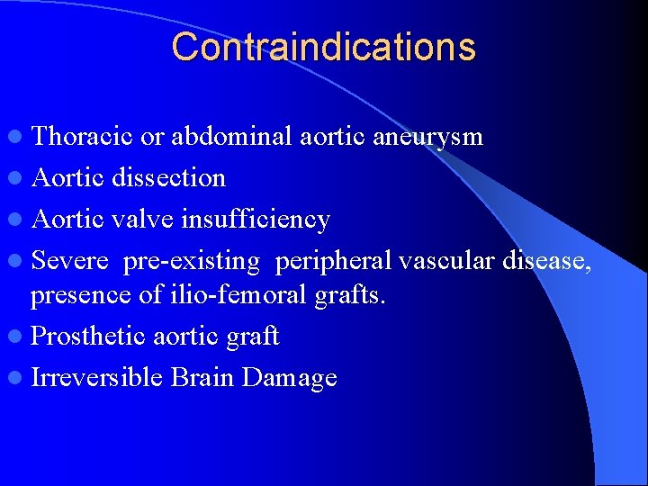 Contraindications l Thoracic or abdominal aortic aneurysm l Aortic dissection l Aortic valve insufficiency