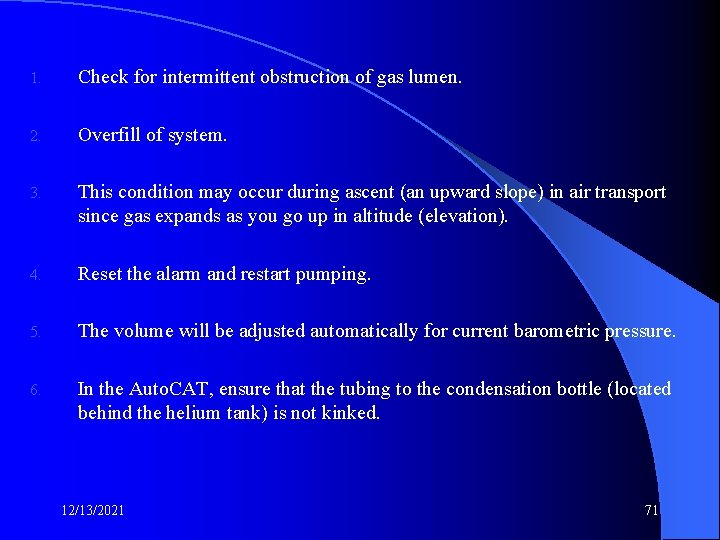 1. Check for intermittent obstruction of gas lumen. 2. Overfill of system. 3. This