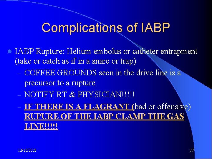 Complications of IABP l IABP Rupture: Helium embolus or catheter entrapment (take or catch