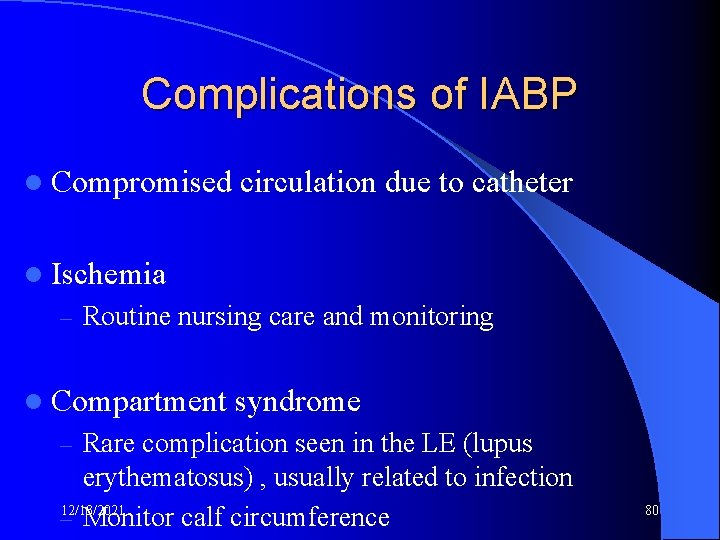 Complications of IABP l Compromised circulation due to catheter l Ischemia – Routine nursing