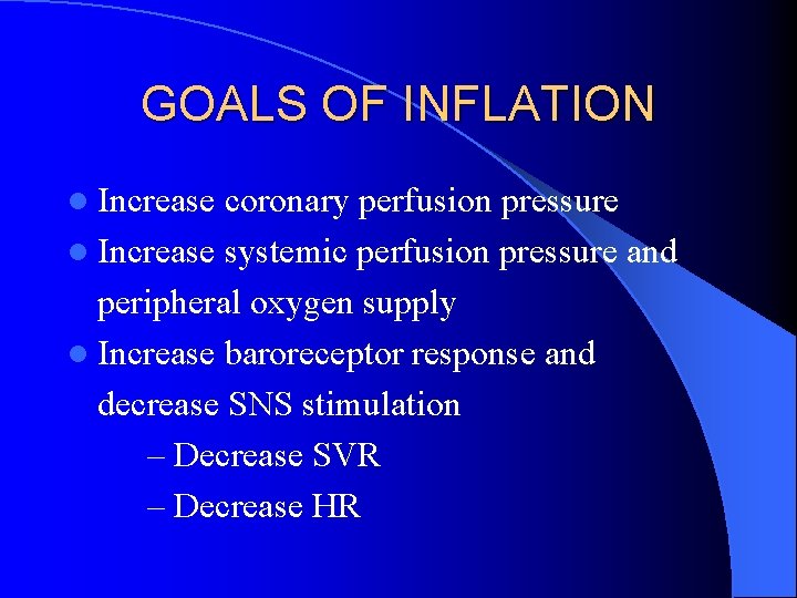 GOALS OF INFLATION l Increase coronary perfusion pressure l Increase systemic perfusion pressure and