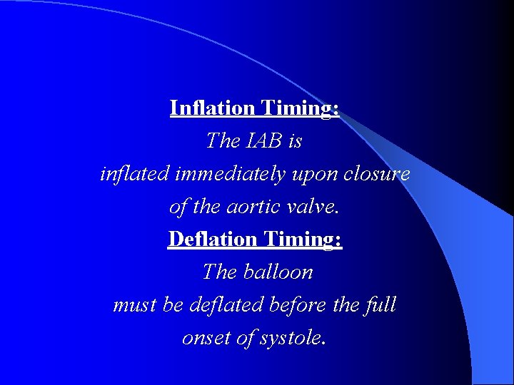 Inflation Timing: The IAB is inflated immediately upon closure of the aortic valve. Deflation