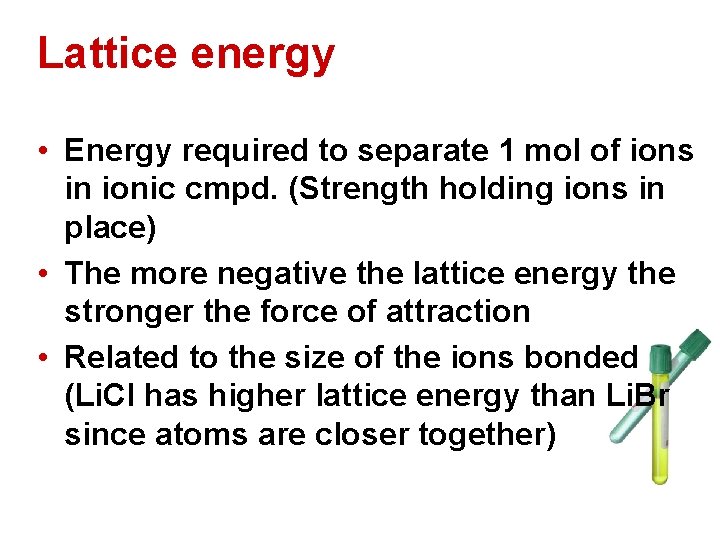 Lattice energy • Energy required to separate 1 mol of ions in ionic cmpd. Lattice energy • Energy required to separate 1 mol of ions in ionic cmpd.