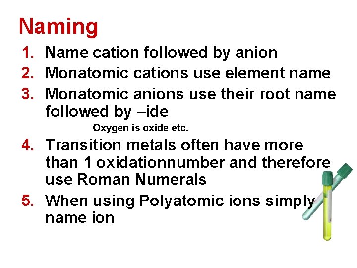Naming 1. Name cation followed by anion 2. Monatomic cations use element name 3. Naming 1. Name cation followed by anion 2. Monatomic cations use element name 3.