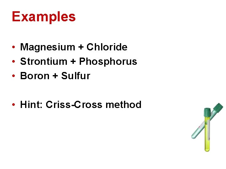 Examples • Magnesium + Chloride • Strontium + Phosphorus • Boron + Sulfur • Examples • Magnesium + Chloride • Strontium + Phosphorus • Boron + Sulfur •