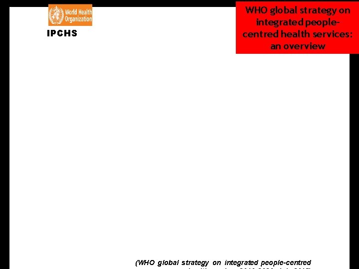 IPCHS WHO global strategy on integrated peoplecentred health services: an overview 201 people-centred (WHO