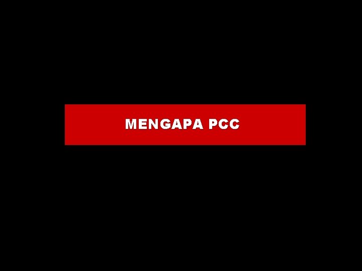 MENGAPA PCC 