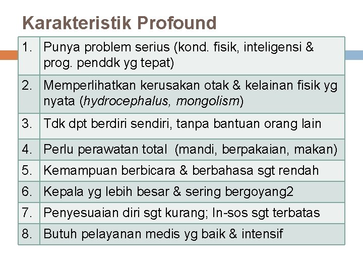 Karakteristik Profound 1. Punya problem serius (kond. fisik, inteligensi & prog. penddk yg tepat)