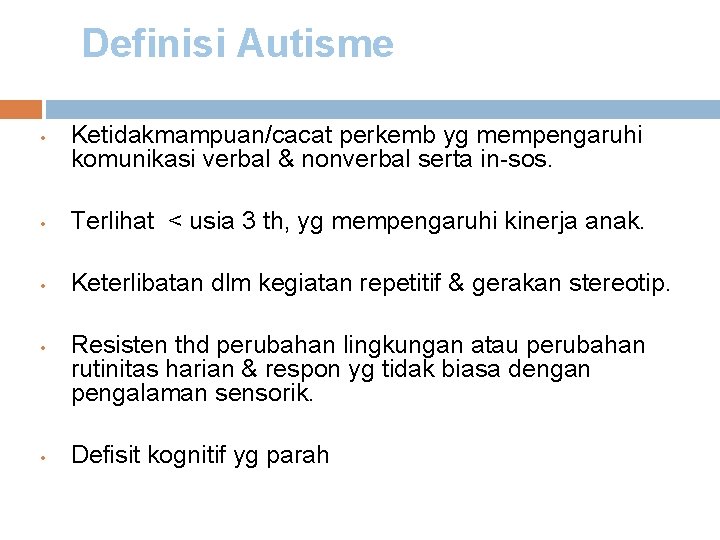 Definisi Autisme • Ketidakmampuan/cacat perkemb yg mempengaruhi komunikasi verbal & nonverbal serta in-sos. •